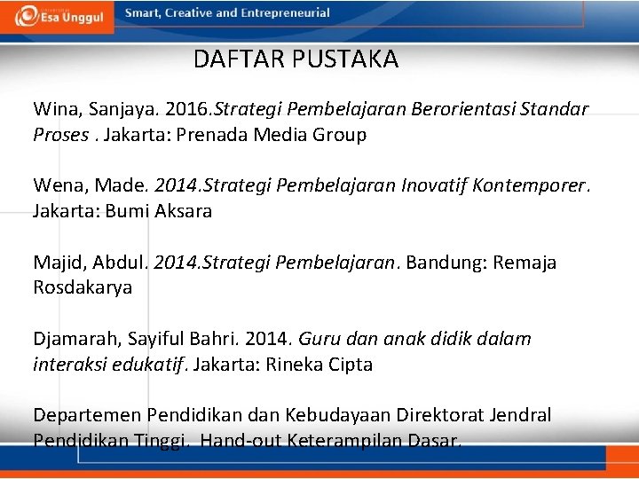 DAFTAR PUSTAKA Wina, Sanjaya. 2016. Strategi Pembelajaran Berorientasi Standar Proses. Jakarta: Prenada Media Group