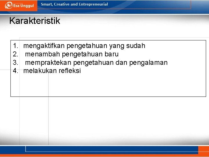 Karakteristik 1. 2. 3. 4. mengaktifkan pengetahuan yang sudah menambah pengetahuan baru mempraktekan pengetahuan