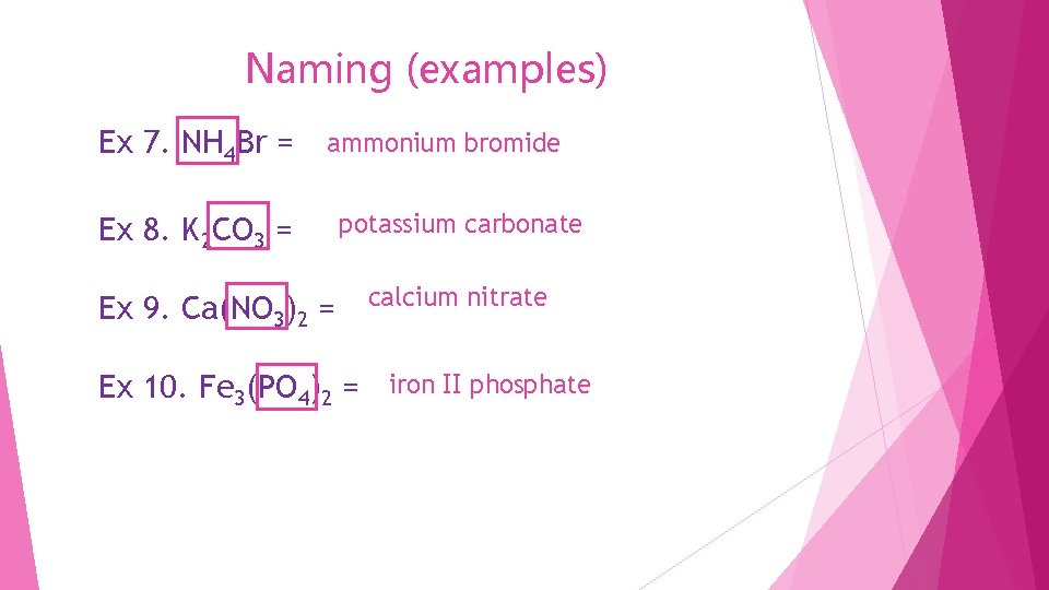 Naming (examples) Ex 7. NH 4 Br = ammonium bromide Ex 8. K 2