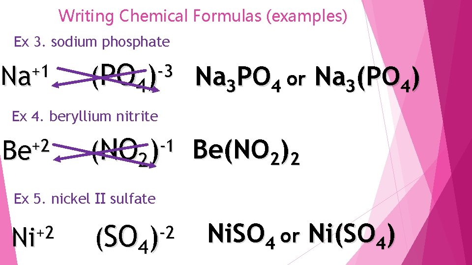 Writing Chemical Formulas (examples) Ex 3. sodium phosphate +1 Na (PO 4) -3 Na