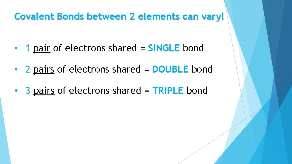 Covalent Bonds between 2 elements can vary! • 1 pair of electrons shared =