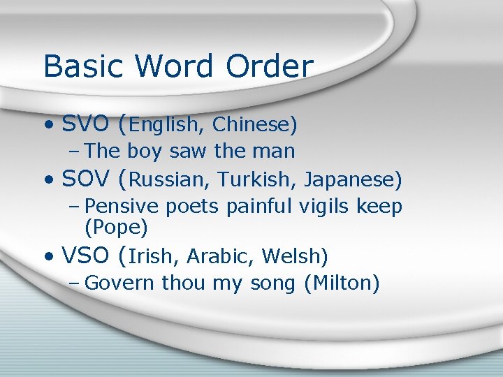 Basic Word Order • SVO (English, Chinese) – The boy saw the man •