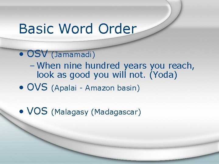 Basic Word Order • OSV (Jamamadi) – When nine hundred years you reach, look