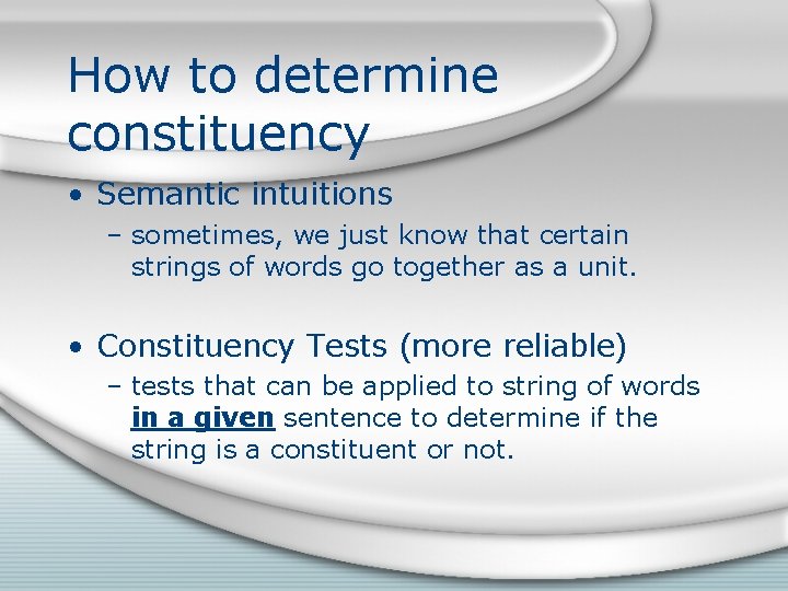 How to determine constituency • Semantic intuitions – sometimes, we just know that certain