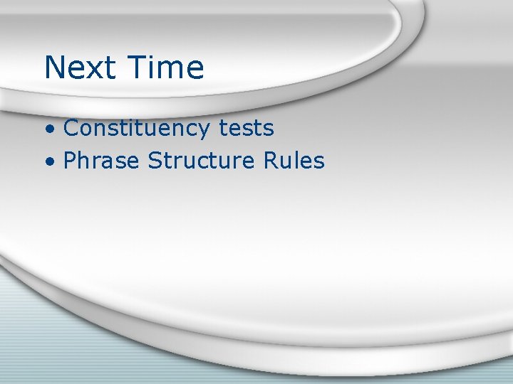 Next Time • Constituency tests • Phrase Structure Rules 
