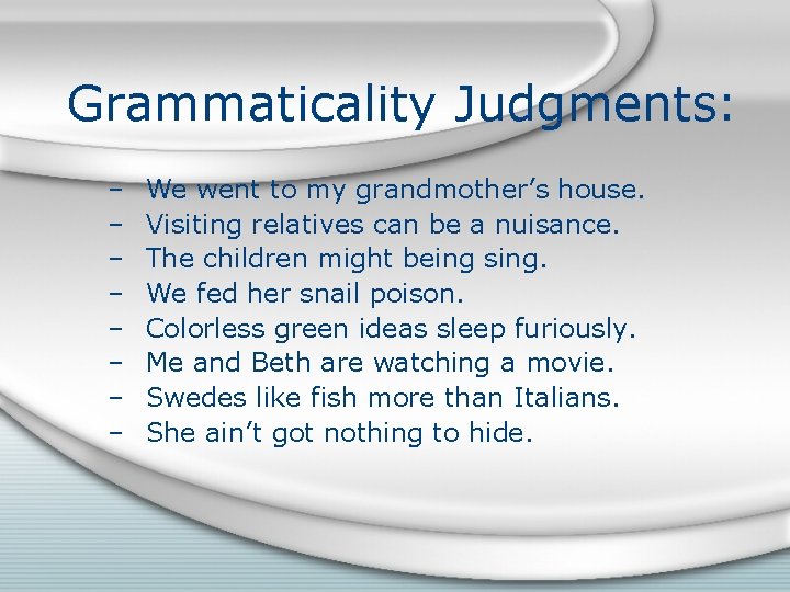 Grammaticality Judgments: – – – – We went to my grandmother’s house. Visiting relatives