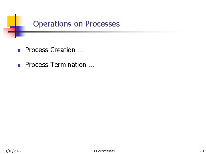 - Operations on Processes n Process Creation … n Process Termination … 1/10/2022 OS: