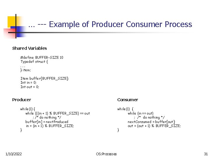 … --- Example of Producer Consumer Process Shared Variables #define BUFFER-SIZE 10 Typedef struct