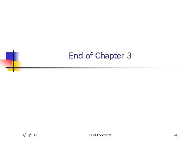 End of Chapter 3 1/10/2022 OS: Processes 48 