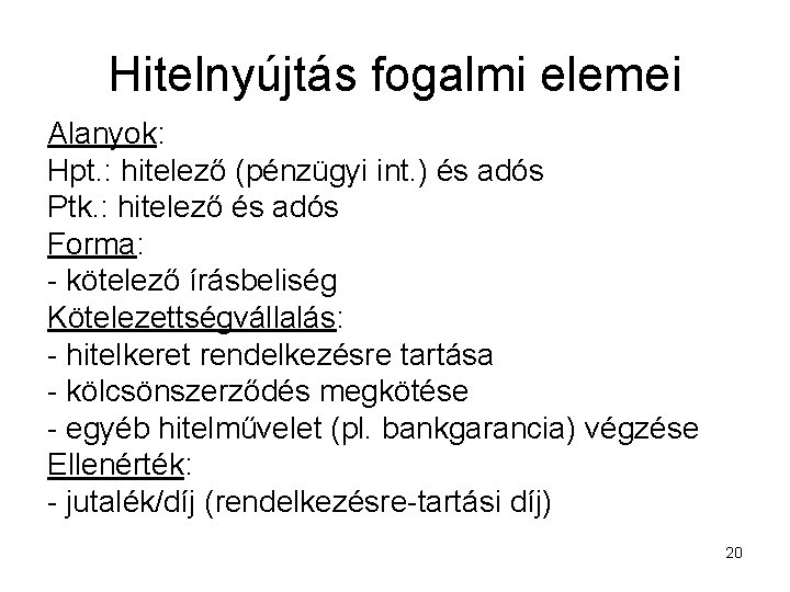 Hitelnyújtás fogalmi elemei Alanyok: Hpt. : hitelező (pénzügyi int. ) és adós Ptk. :