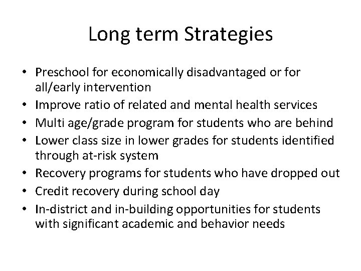 Long term Strategies • Preschool for economically disadvantaged or for all/early intervention • Improve