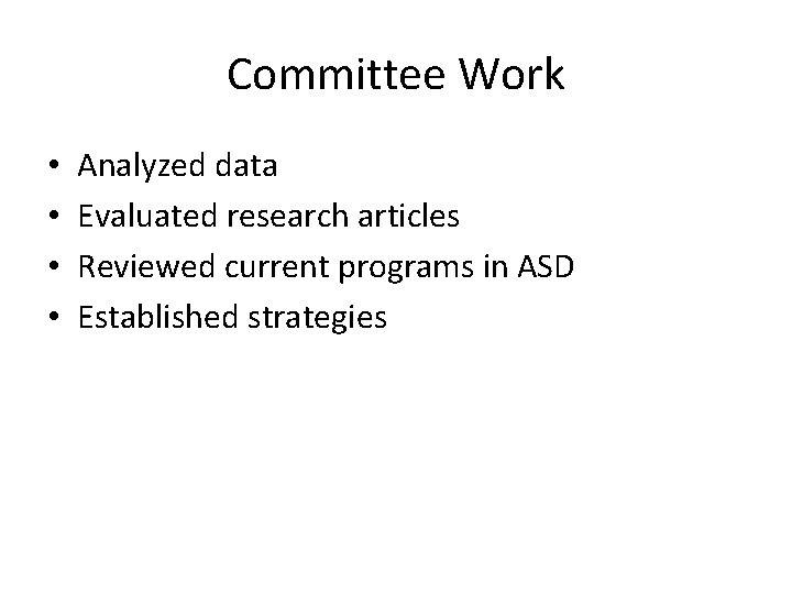 Committee Work • • Analyzed data Evaluated research articles Reviewed current programs in ASD