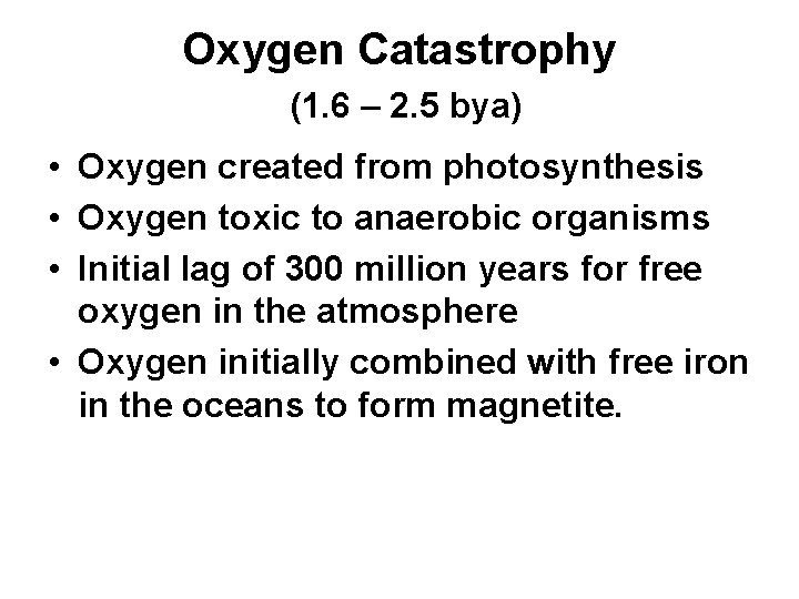 Oxygen Catastrophy (1. 6 – 2. 5 bya) • Oxygen created from photosynthesis •