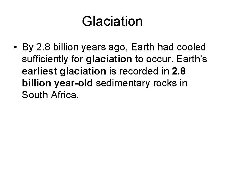Glaciation • By 2. 8 billion years ago, Earth had cooled sufficiently for glaciation