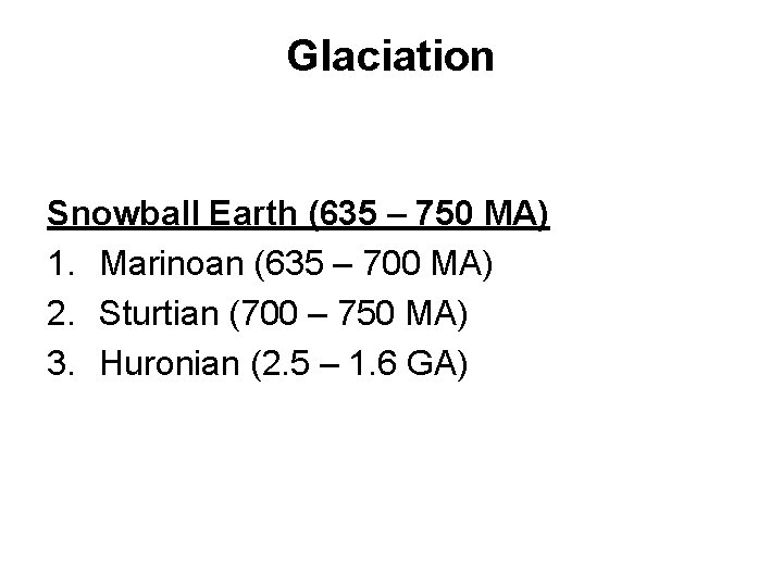 Glaciation Snowball Earth (635 – 750 MA) 1. Marinoan (635 – 700 MA) 2.
