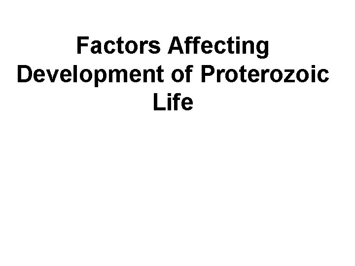 Factors Affecting Development of Proterozoic Life 