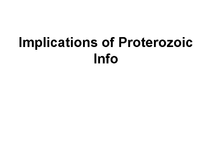 Implications of Proterozoic Info 