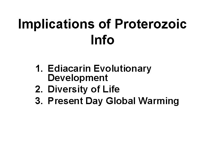 Implications of Proterozoic Info 1. Ediacarin Evolutionary Development 2. Diversity of Life 3. Present