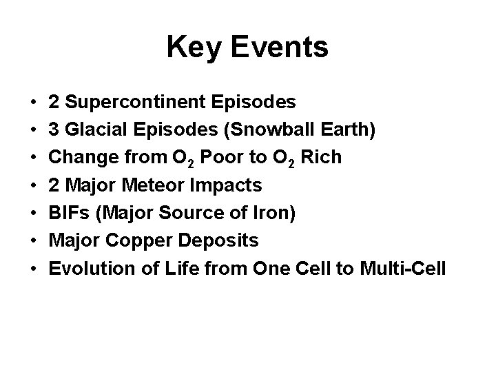 Key Events • • 2 Supercontinent Episodes 3 Glacial Episodes (Snowball Earth) Change from