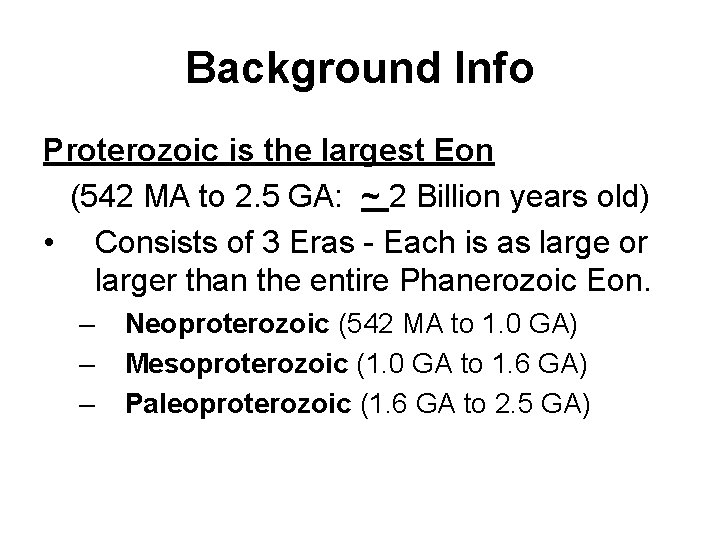Background Info Proterozoic is the largest Eon (542 MA to 2. 5 GA: ~