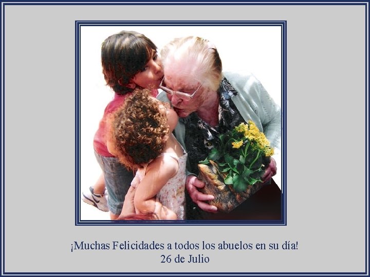 ¡Muchas Felicidades a todos los abuelos en su día! 26 de Julio 