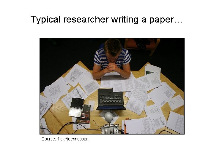 Typical researcher writing a paper… Source: flickr/toennessen 