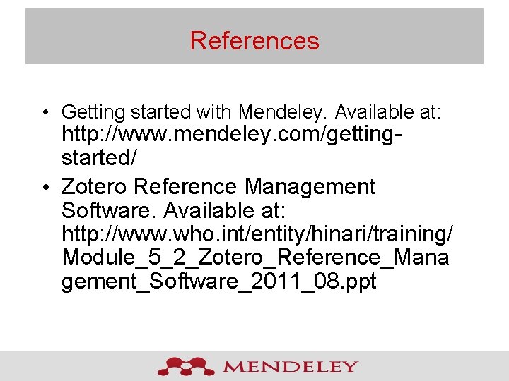 References • Getting started with Mendeley. Available at: http: //www. mendeley. com/gettingstarted/ • Zotero