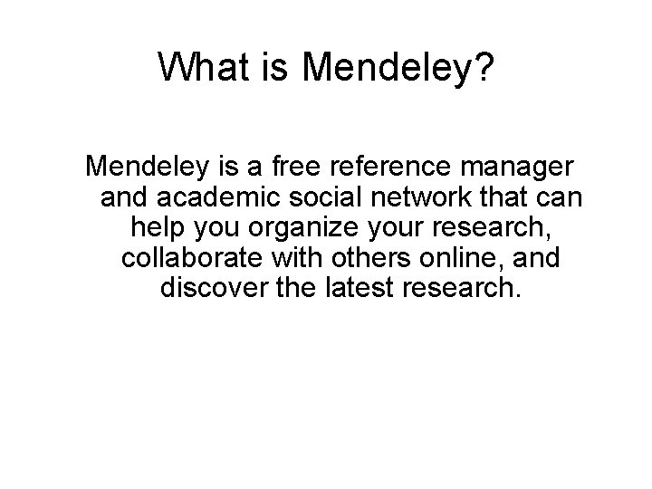 What is Mendeley? Mendeley is a free reference manager and academic social network that