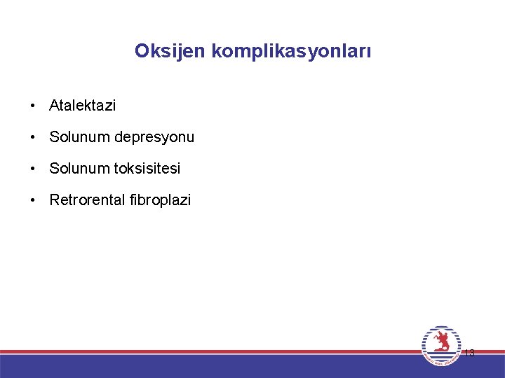 Oksijen komplikasyonları • Atalektazi • Solunum depresyonu • Solunum toksisitesi • Retrorental fibroplazi 13