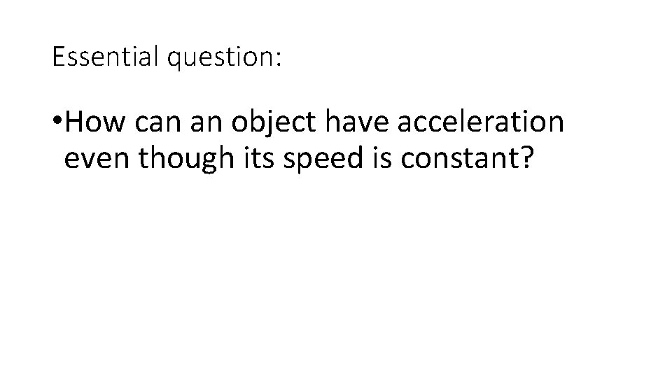 Essential question: • How can an object have acceleration even though its speed is