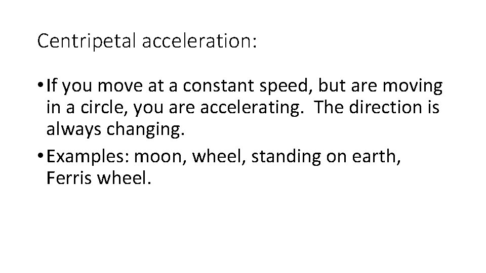 Centripetal acceleration: • If you move at a constant speed, but are moving in