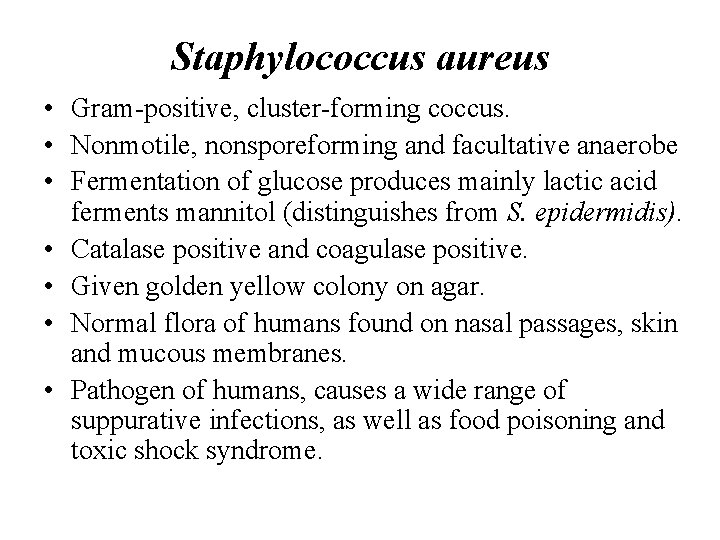 Staphylococcus aureus • Gram-positive, cluster-forming coccus. • Nonmotile, nonsporeforming and facultative anaerobe • Fermentation