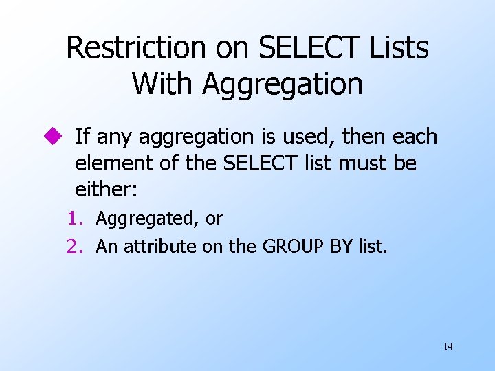 Restriction on SELECT Lists With Aggregation u If any aggregation is used, then each