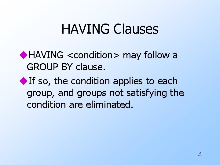 HAVING Clauses u. HAVING <condition> may follow a GROUP BY clause. u. If so,