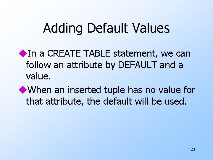 Adding Default Values u. In a CREATE TABLE statement, we can follow an attribute