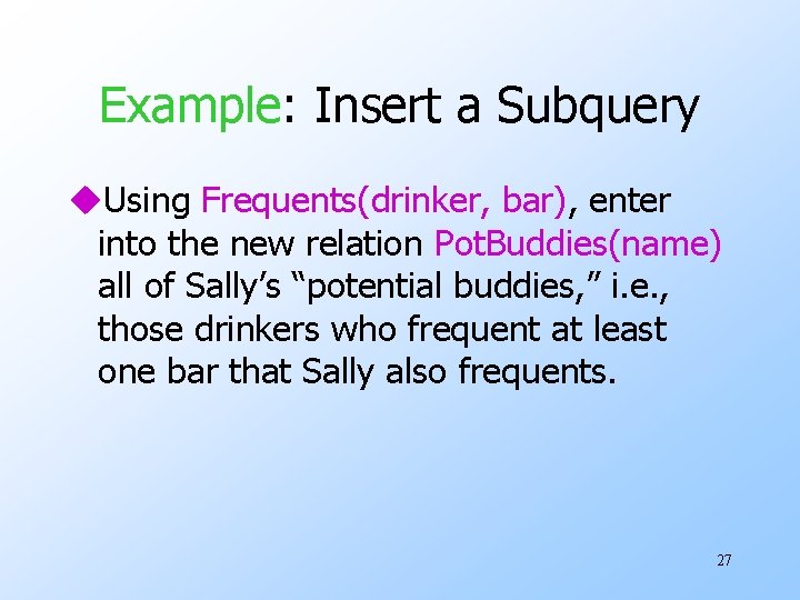 Example: Insert a Subquery u. Using Frequents(drinker, bar), enter into the new relation Pot.