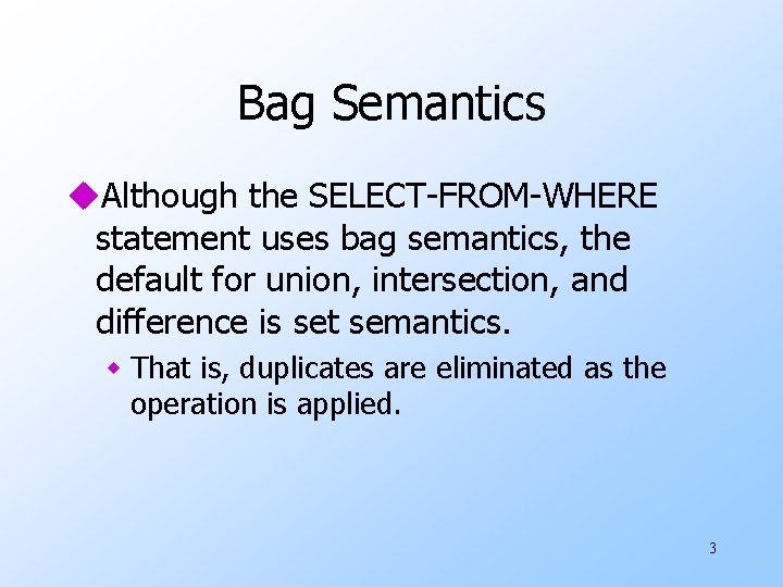 Bag Semantics u. Although the SELECT-FROM-WHERE statement uses bag semantics, the default for union,