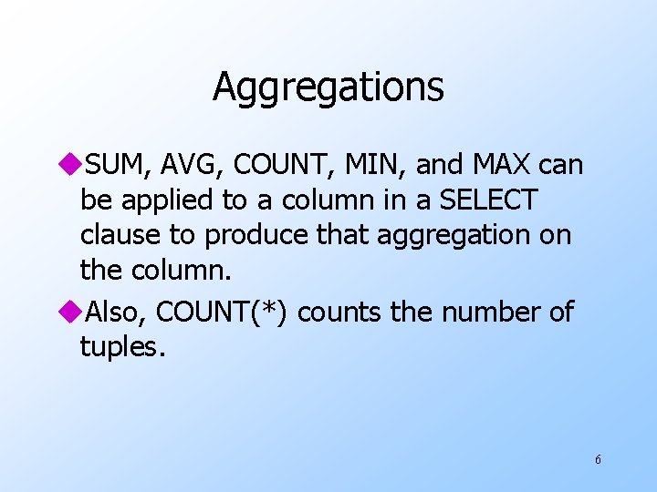 Aggregations u. SUM, AVG, COUNT, MIN, and MAX can be applied to a column