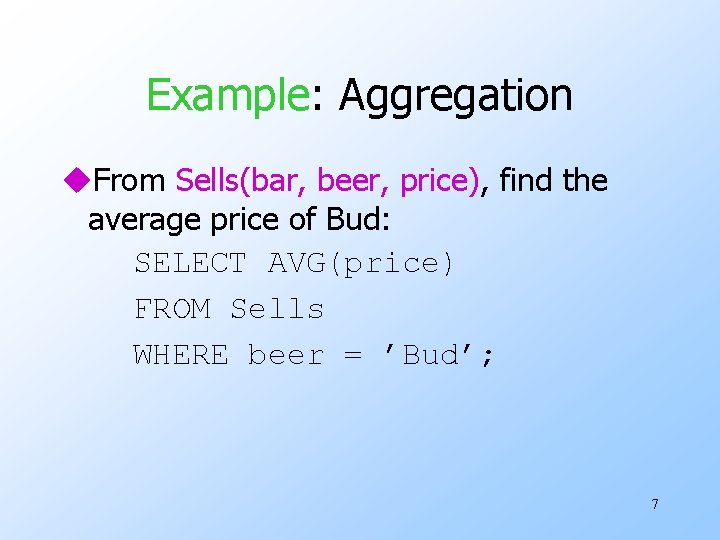 Example: Aggregation u. From Sells(bar, beer, price), find the average price of Bud: SELECT