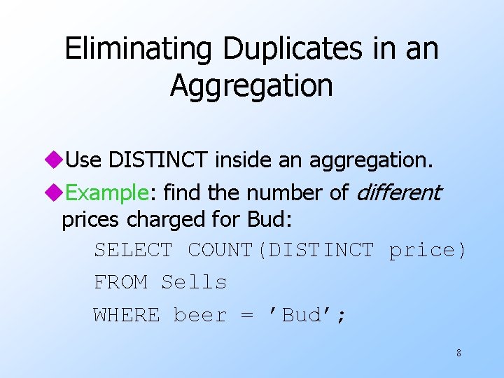 Eliminating Duplicates in an Aggregation u. Use DISTINCT inside an aggregation. u. Example: find