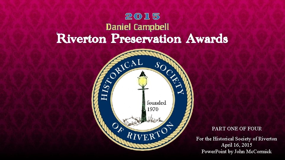 2015 Daniel Campbell Riverton Preservation Awards PART ONE OF FOUR For the Historical Society