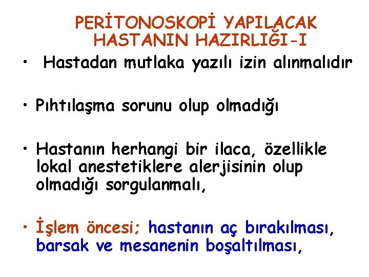 PERİTONOSKOPİ YAPILACAK HASTANIN HAZIRLIĞI-I • Hastadan mutlaka yazılı izin alınmalıdır • Pıhtılaşma sorunu olup