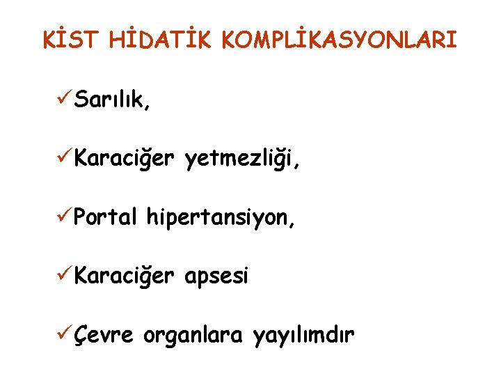 KİST HİDATİK KOMPLİKASYONLARI üSarılık, üKaraciğer yetmezliği, üPortal hipertansiyon, üKaraciğer apsesi üÇevre organlara yayılımdır 