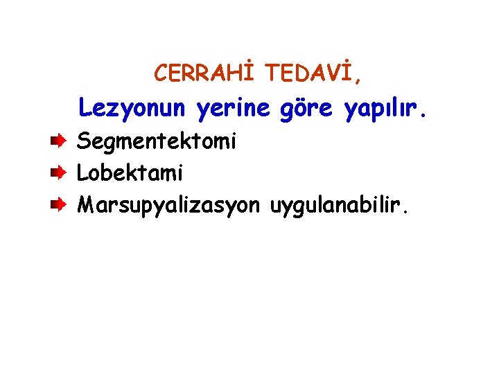 CERRAHİ TEDAVİ, Lezyonun yerine göre yapılır. Segmentektomi Lobektami Marsupyalizasyon uygulanabilir. 