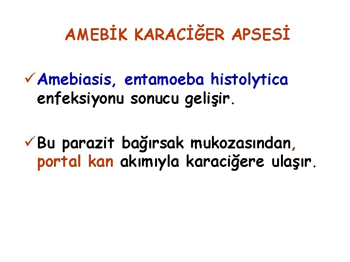 AMEBİK KARACİĞER APSESİ ü Amebiasis, entamoeba histolytica enfeksiyonu sonucu gelişir. ü Bu parazit bağırsak