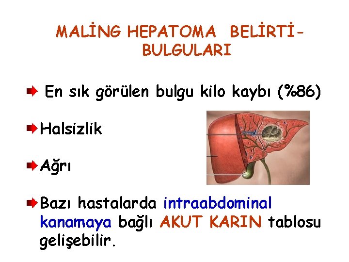 MALİNG HEPATOMA BELİRTİBULGULARI En sık görülen bulgu kilo kaybı (%86) Halsizlik Ağrı Bazı hastalarda