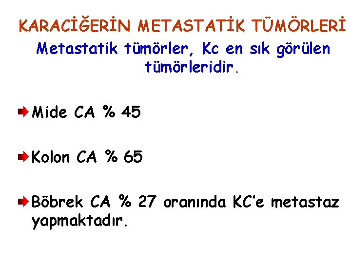 KARACİĞERİN METASTATİK TÜMÖRLERİ Metastatik tümörler, Kc en sık görülen tümörleridir. Mide CA % 45