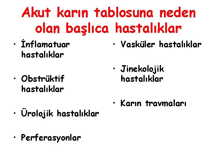 Akut karın tablosuna neden olan başlıca hastalıklar • İnflamatuar hastalıklar • Obstrüktif hastalıklar •