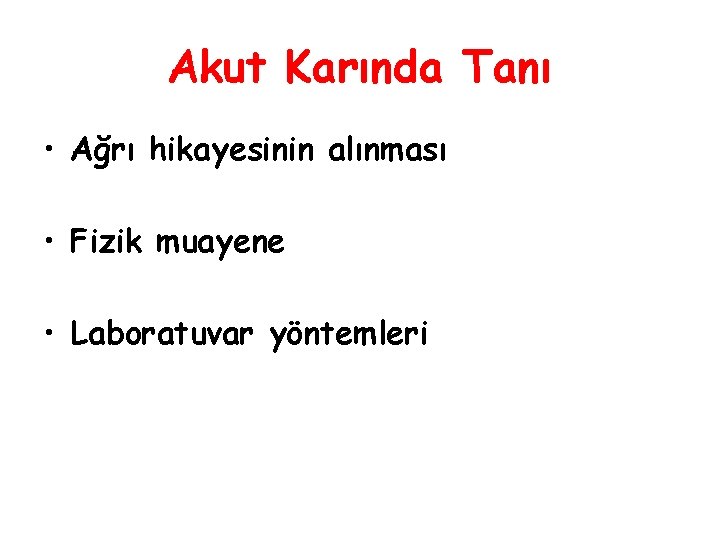 Akut Karında Tanı • Ağrı hikayesinin alınması • Fizik muayene • Laboratuvar yöntemleri 