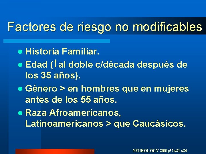 Factores de riesgo no modificables l Historia Familiar. l Edad ( al doble c/década Factores de riesgo no modificables l Historia Familiar. l Edad ( al doble c/década